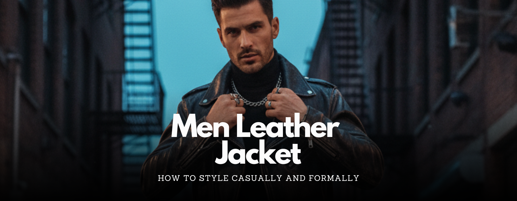 How to Style a Men’s Leather Jacket Casually and Formally