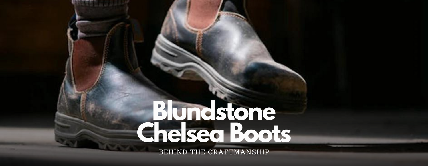 Behind the Craftsmanship: How Blundstone Chelsea Boots Are Made
